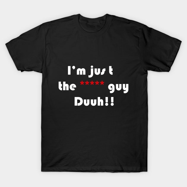 funny quote i'm the ***** guy duuh!!, for men,women,girls,boys T-Shirt by Wa-DeSiGn-DZ